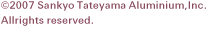 &copy;2007 Sankyo Tateyama Aluminium, Inc. All rights researved